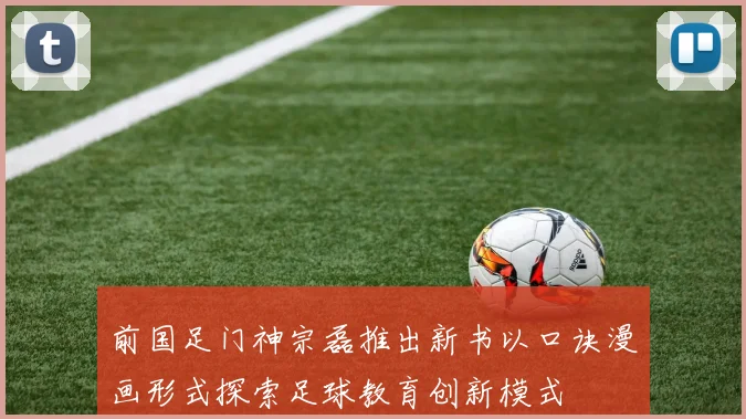前国足门神宗磊推出新书以口诀漫画形式探索足球教育创新模式