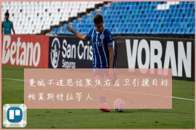 曼城不追恩佐聚焦右后卫引援目标帕莱斯特拉等人